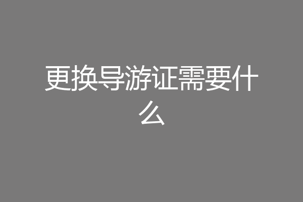 更换导游证需要什么