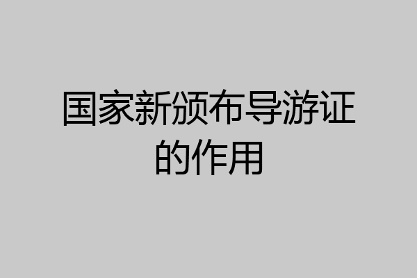 国家新颁布导游证的作用