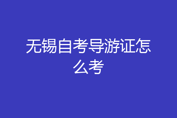 无锡自考导游证怎么考