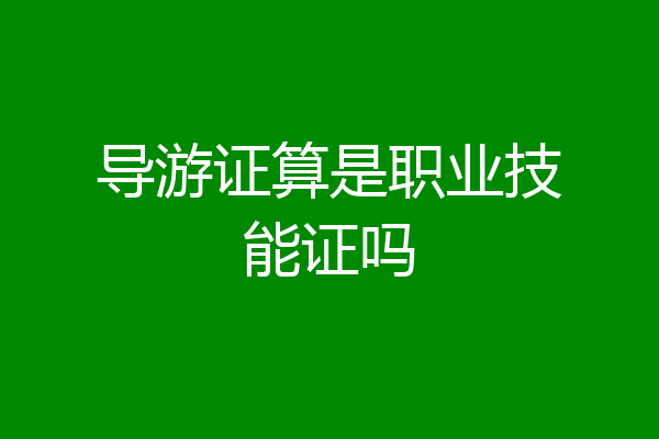 导游证算是职业技能证吗