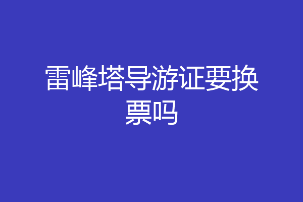 雷峰塔导游证要换票吗