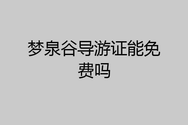 梦泉谷导游证能免费吗