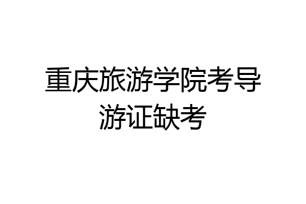 重庆旅游学院考导游证缺考