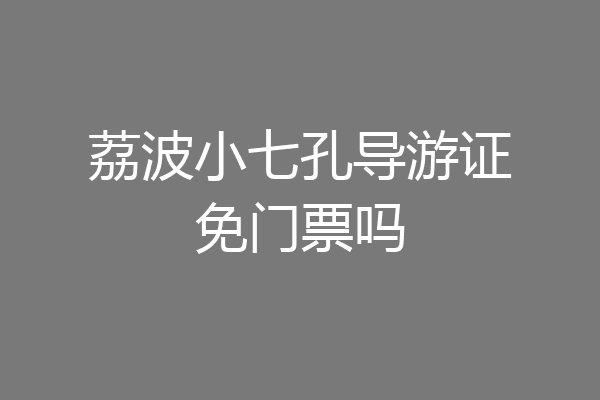 荔波小七孔导游证免门票吗
