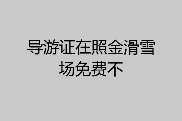 导游证在照金滑雪场免费不