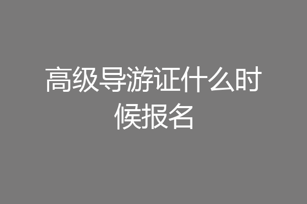 高级导游证什么时候报名