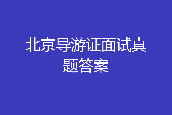 北京导游证面试真题答案