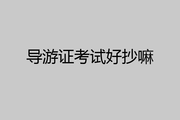 导游证考试好抄嘛