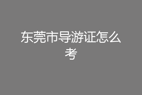 东莞市导游证怎么考