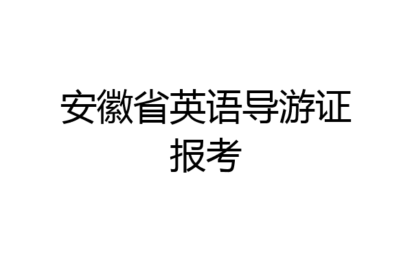 安徽省英语导游证报考