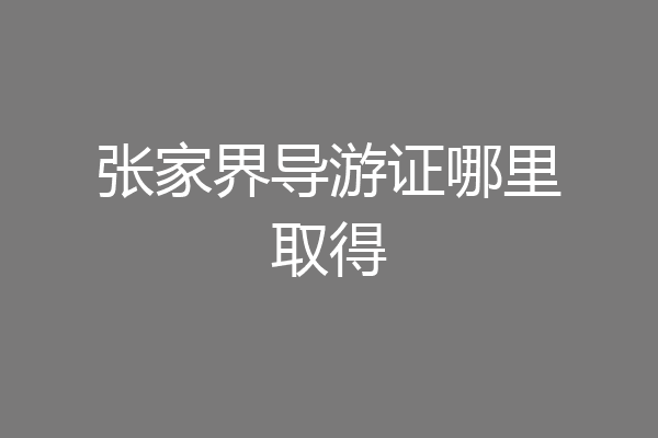 张家界导游证哪里取得