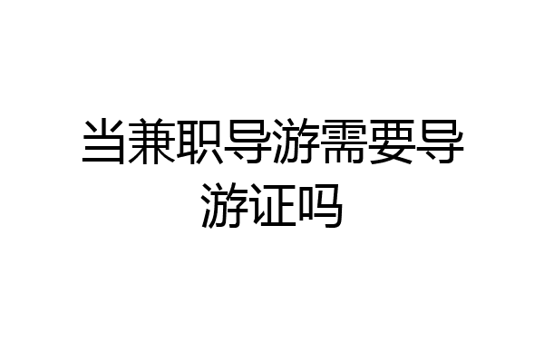 当兼职导游需要导游证吗