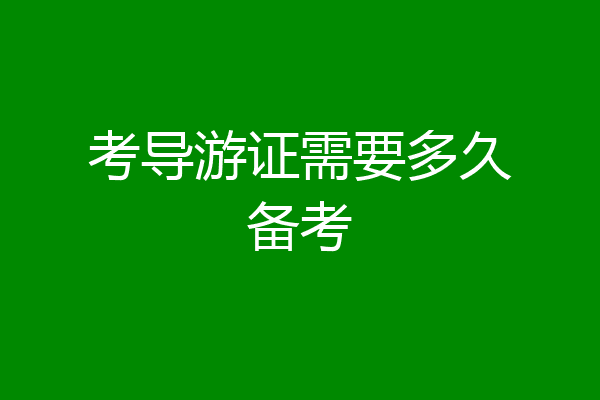 考导游证需要多久备考