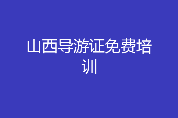 山西导游证免费培训