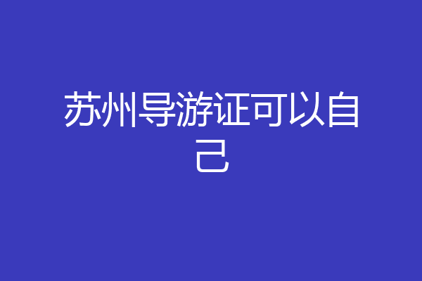 苏州导游证可以自己