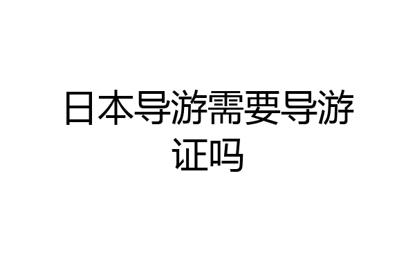 日本导游需要导游证吗