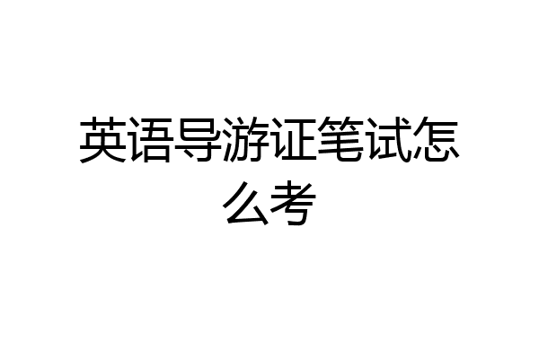 英语导游证笔试怎么考