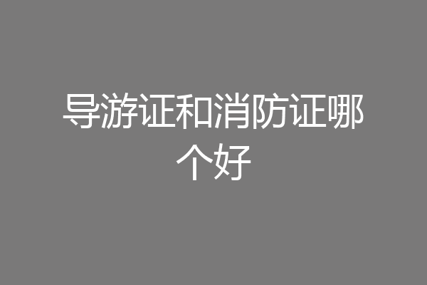 导游证和消防证哪个好