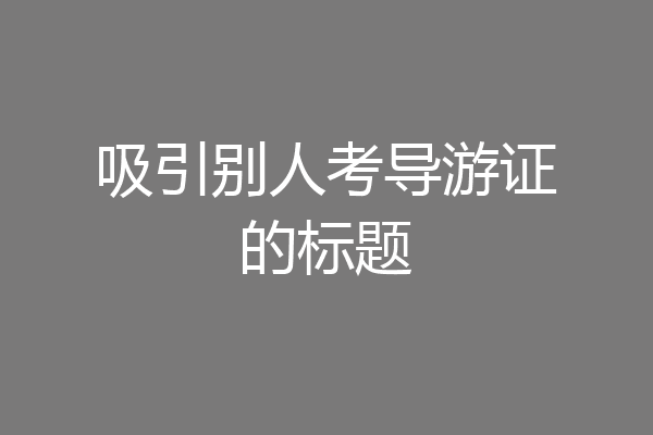 吸引别人考导游证的标题