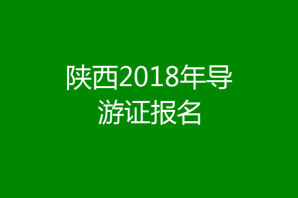 陕西2018年导游证报名
