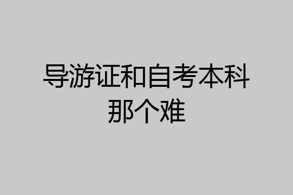 导游证和自考本科那个难