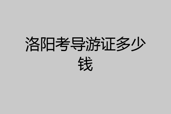洛阳考导游证多少钱
