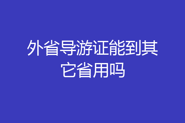 外省导游证能到其它省用吗