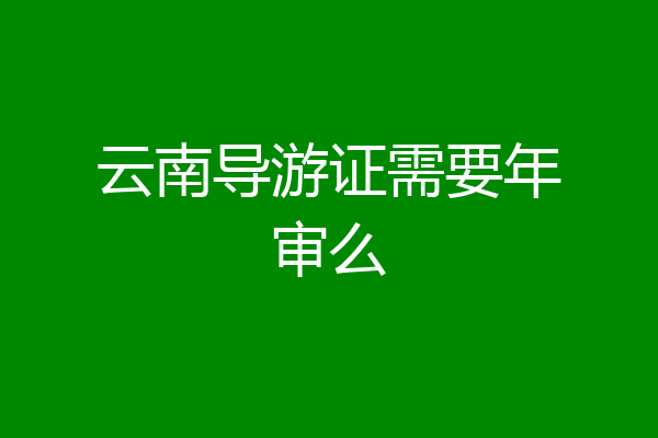 云南导游证需要年审么
