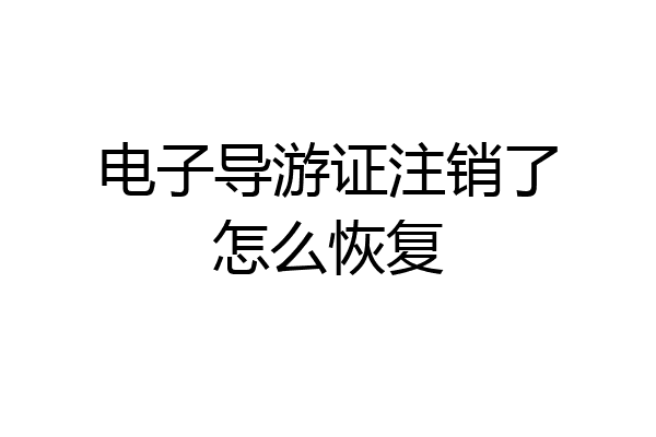 电子导游证注销了怎么恢复