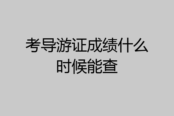 考导游证成绩什么时候能查