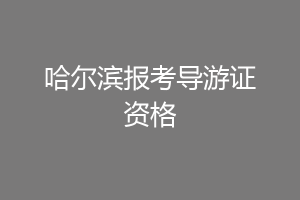 哈尔滨报考导游证资格