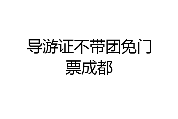 导游证不带团免门票成都