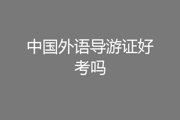 中国外语导游证好考吗