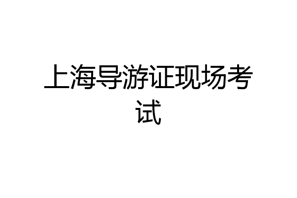 上海导游证现场考试