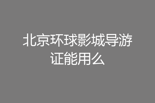 北京环球影城导游证能用么