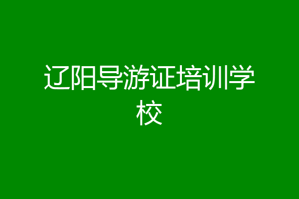 辽阳导游证培训学校