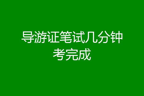 导游证笔试几分钟考完成