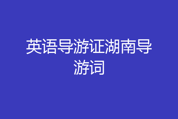 英语导游证湖南导游词