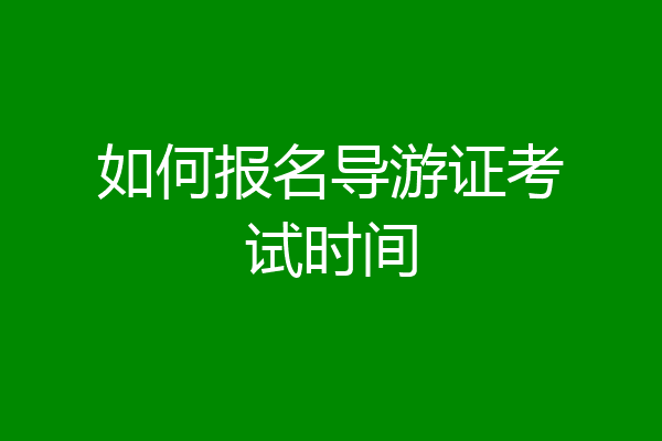 如何报名导游证考试时间
