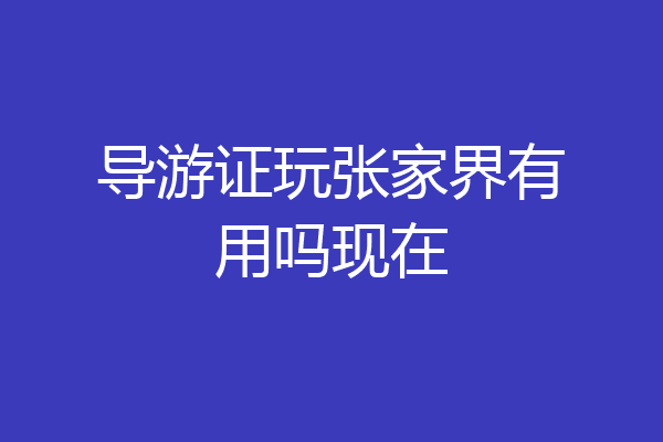 导游证玩张家界有用吗现在