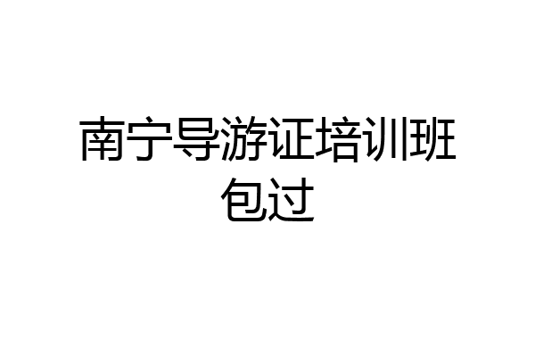 南宁导游证培训班包过