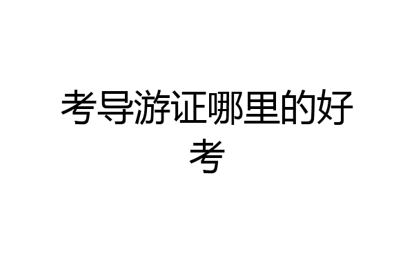 考导游证哪里的好考