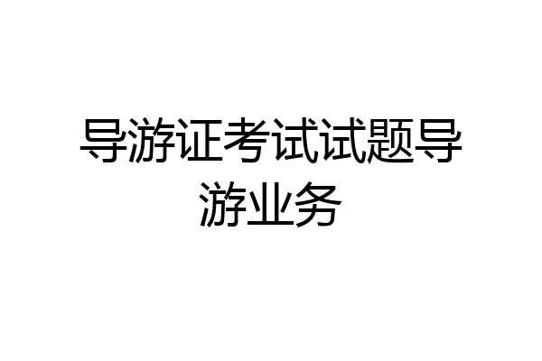 导游证考试试题导游业务