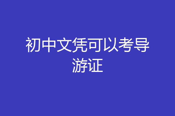 初中文凭可以考导游证