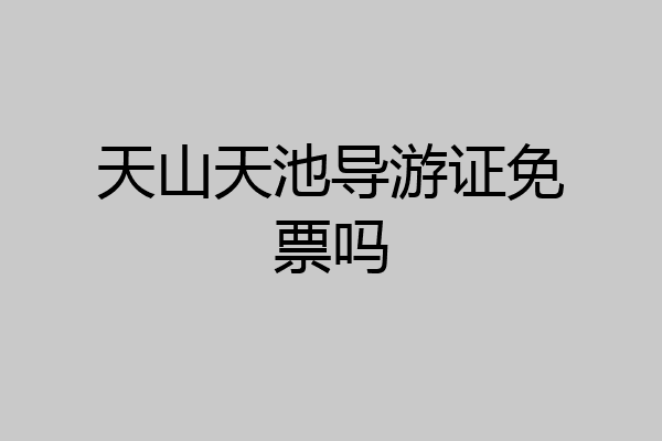 天山天池导游证免票吗