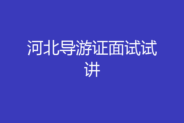 河北导游证面试试讲