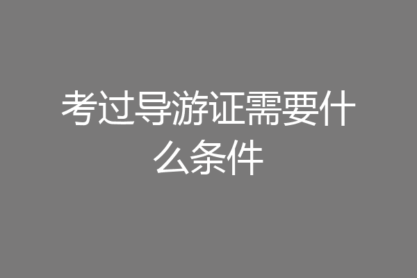 考过导游证需要什么条件