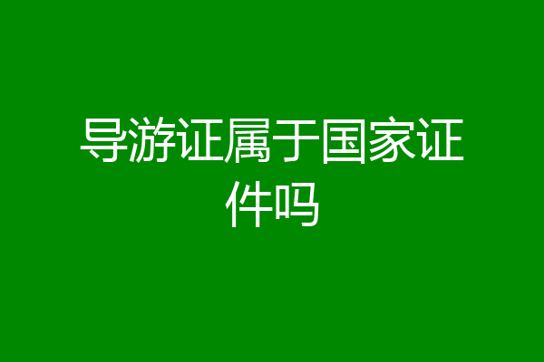 导游证属于国家证件吗