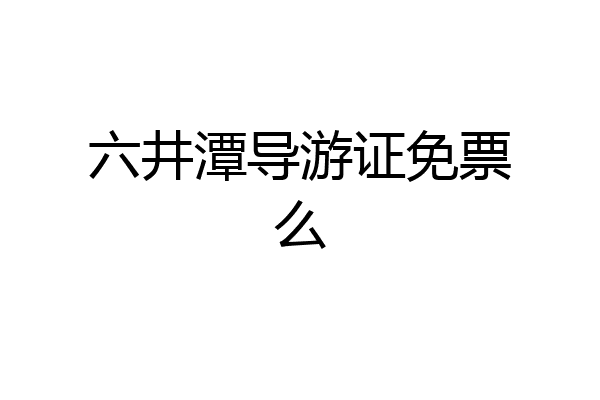 六井潭导游证免票么