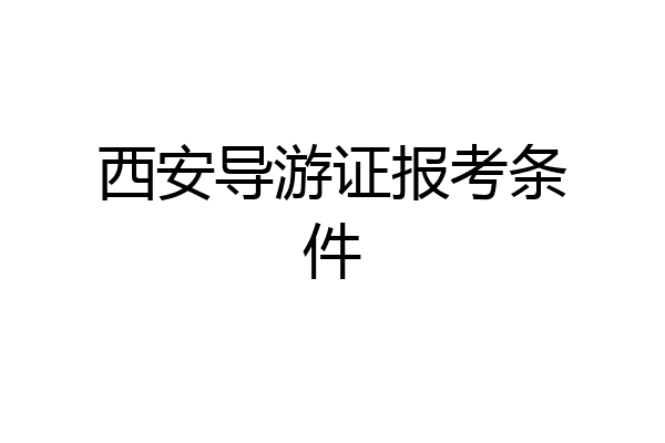 西安导游证报考条件